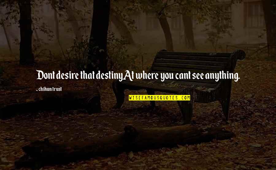 Destiny Quotes By Chikun Trust: Dont desire that destinyAt where you cant see