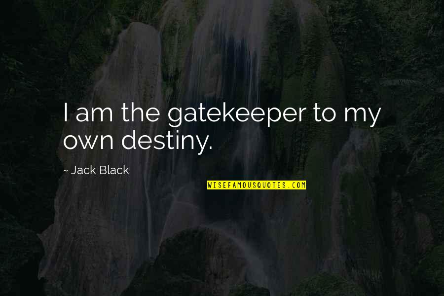 Destiny Quotes By Jack Black: I am the gatekeeper to my own destiny.