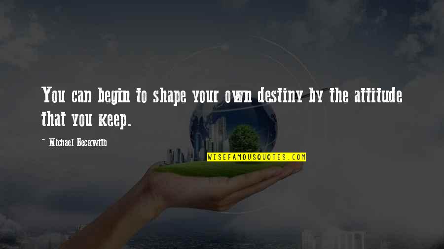 Destiny Quotes By Michael Beckwith: You can begin to shape your own destiny