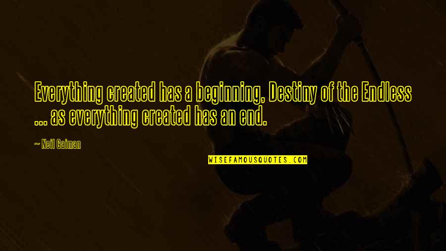 Destiny Sandman Quotes By Neil Gaiman: Everything created has a beginning, Destiny of the