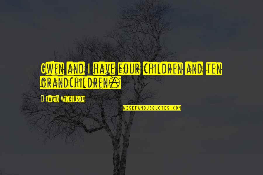 Destiny Shaxx Crucible Quotes By David Wilkerson: Gwen and I have four children and ten Destiny Shaxx Crucible Quotes By David Wilkerson: Gwen and I have four children and ten