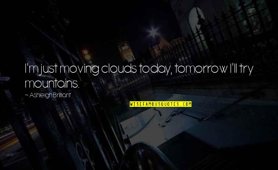 Destiny The Collection Quotes By Ashleigh Brilliant: I'm just moving clouds today, tomorrow I'll try Destiny The Collection Quotes By Ashleigh Brilliant: I'm just moving clouds today, tomorrow I'll try