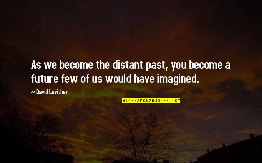 Destiny The Speaker Quotes By David Levithan: As we become the distant past, you become