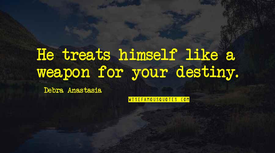 Destiny Weapon Quotes By Debra Anastasia: He treats himself like a weapon for your