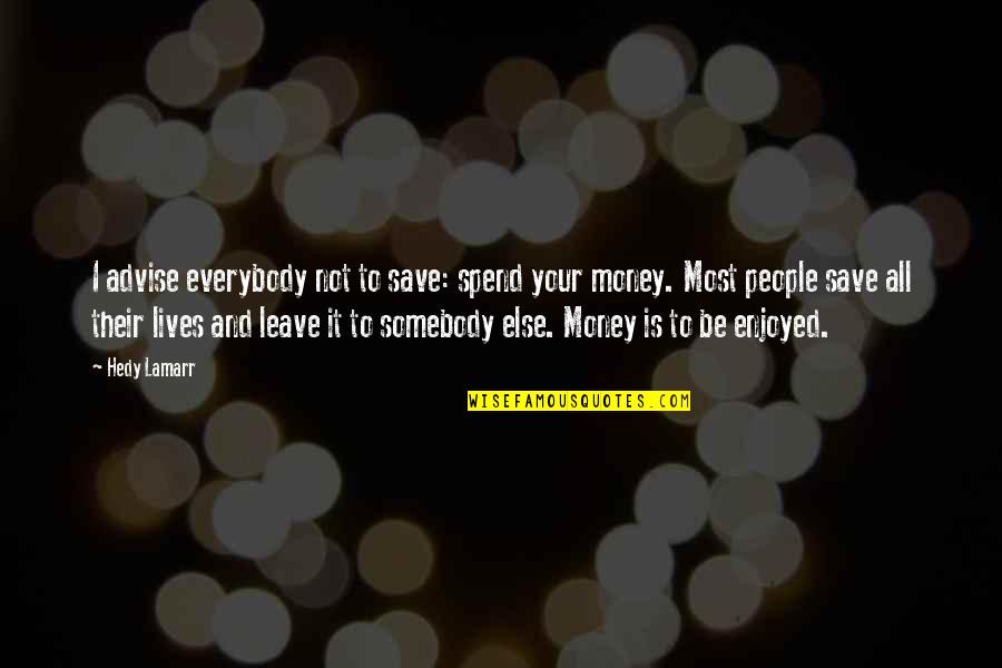 Destiny Weapon Quotes By Hedy Lamarr: I advise everybody not to save: spend your