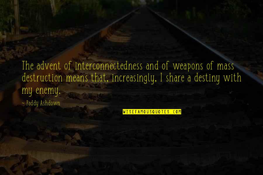 Destiny Weapons Quotes By Paddy Ashdown: The advent of interconnectedness and of weapons of