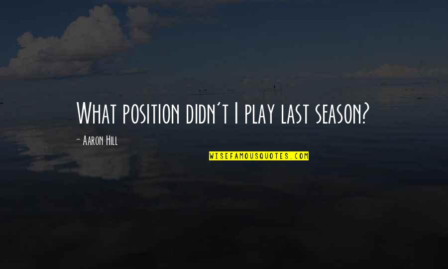 Destiny What Is Meant For You Quotes By Aaron Hill: What position didn't I play last season?