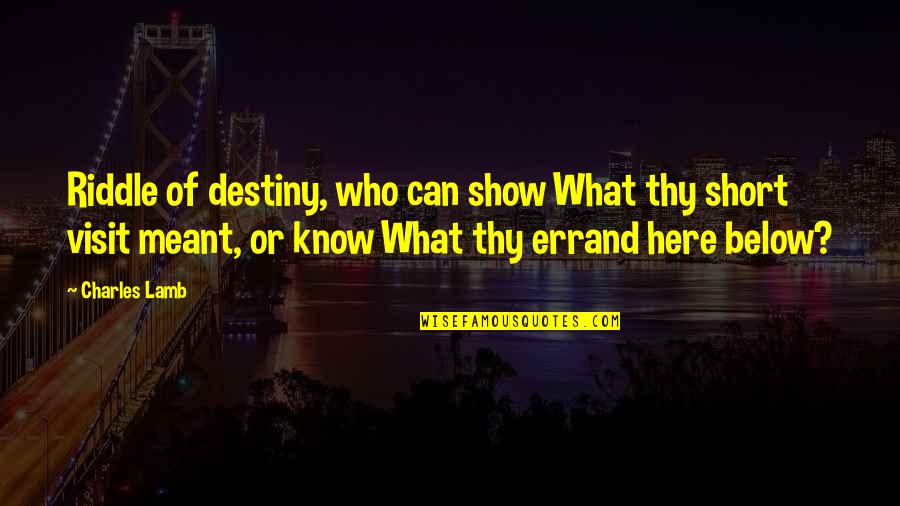 Destiny What Is Meant For You Quotes By Charles Lamb: Riddle of destiny, who can show What thy