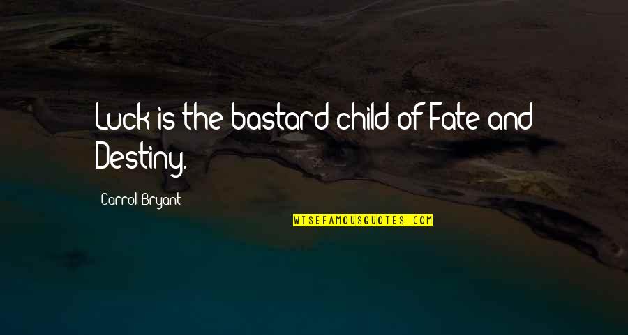 Destiny's Child Quotes By Carroll Bryant: Luck is the bastard child of Fate and Destiny's Child Quotes By Carroll Bryant: Luck is the bastard child of Fate and