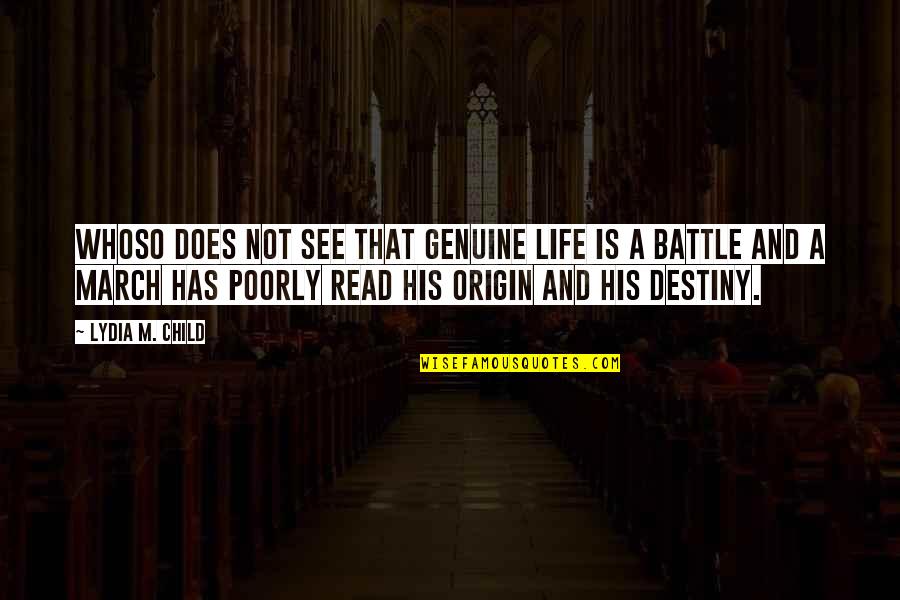 Destiny's Child Quotes By Lydia M. Child: Whoso does not see that genuine life is Destiny's Child Quotes By Lydia M. Child: Whoso does not see that genuine life is
