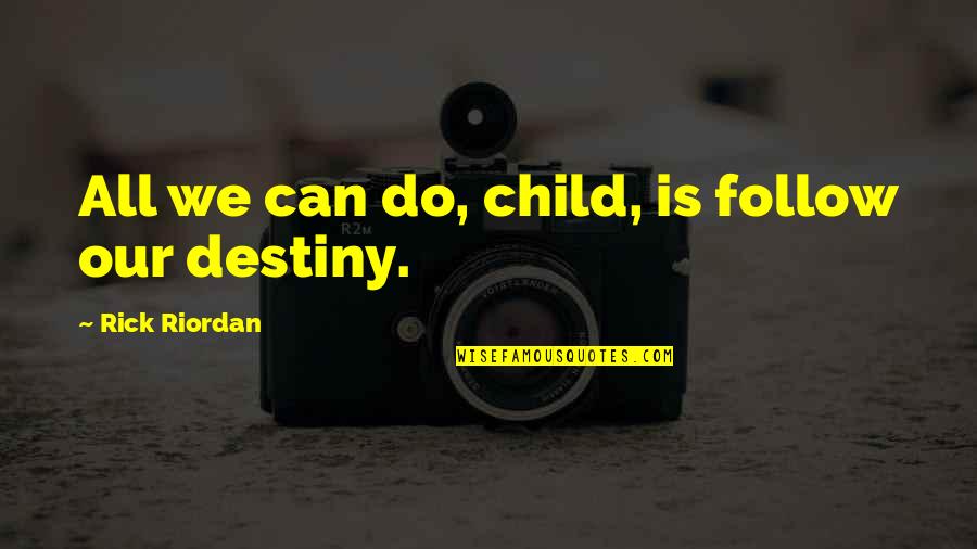 Destiny's Child Quotes By Rick Riordan: All we can do, child, is follow our Destiny's Child Quotes By Rick Riordan: All we can do, child, is follow our