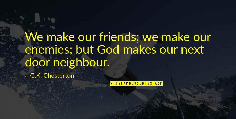 Destituted Quotes By G.K. Chesterton: We make our friends; we make our enemies;