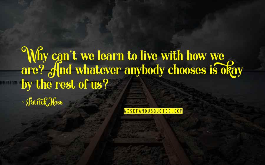 Destituted Quotes By Patrick Ness: Why can't we learn to live with how