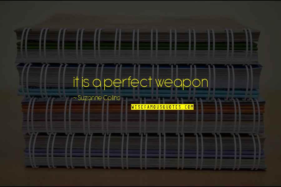 Destitution Def Quotes By Suzanne Collins: it is a perfect weapon