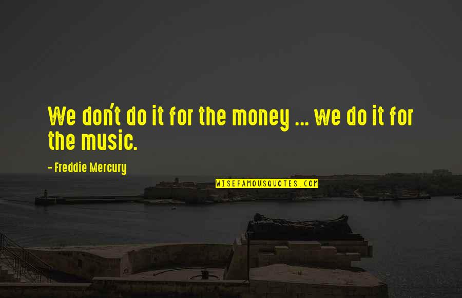 Destree Reminder Quotes By Freddie Mercury: We don't do it for the money ...