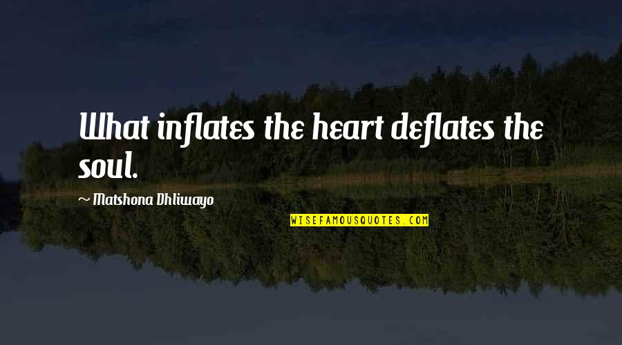 Destreza En Quotes By Matshona Dhliwayo: What inflates the heart deflates the soul.