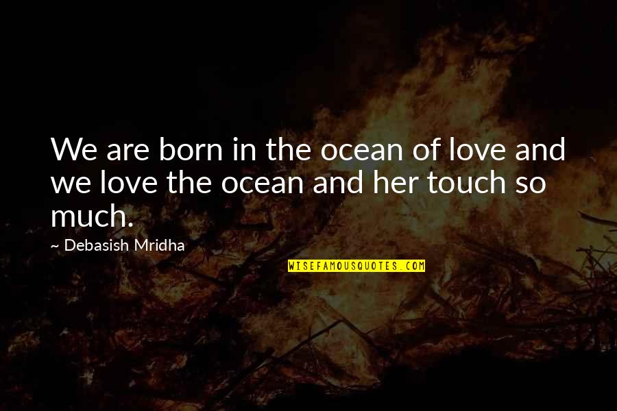 Destreza In English Quotes By Debasish Mridha: We are born in the ocean of love