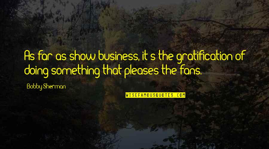 Destriana Espa A Quotes By Bobby Sherman: As far as show business, it's the gratification Destriana Espa A Quotes By Bobby Sherman: As far as show business, it's the gratification