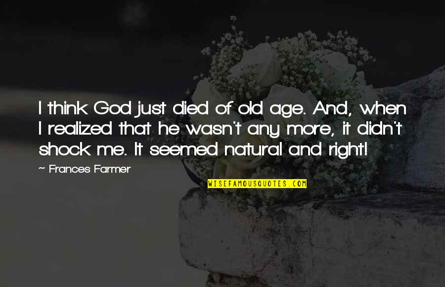 Destriana Espa A Quotes By Frances Farmer: I think God just died of old age. Destriana Espa A Quotes By Frances Farmer: I think God just died of old age.