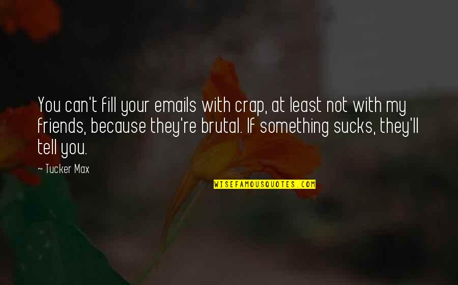 Destriana Espa A Quotes By Tucker Max: You can't fill your emails with crap, at Destriana Espa A Quotes By Tucker Max: You can't fill your emails with crap, at