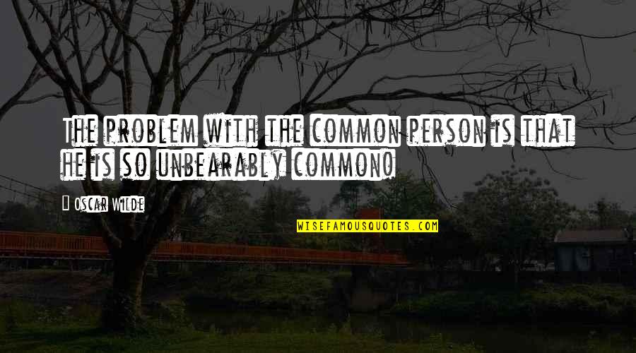 Destribats Campbell Quotes By Oscar Wilde: The problem with the common person is that
