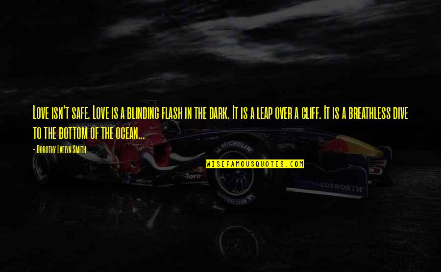 Destriers Quotes By Dorothy Evelyn Smith: Love isn't safe. Love is a blinding flash Destriers Quotes By Dorothy Evelyn Smith: Love isn't safe. Love is a blinding flash