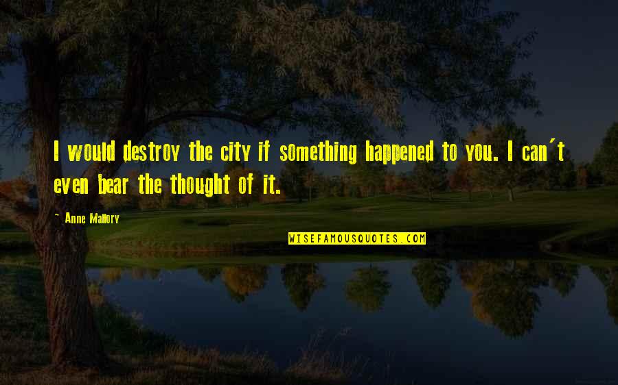 Destroy City Quotes By Anne Mallory: I would destroy the city if something happened