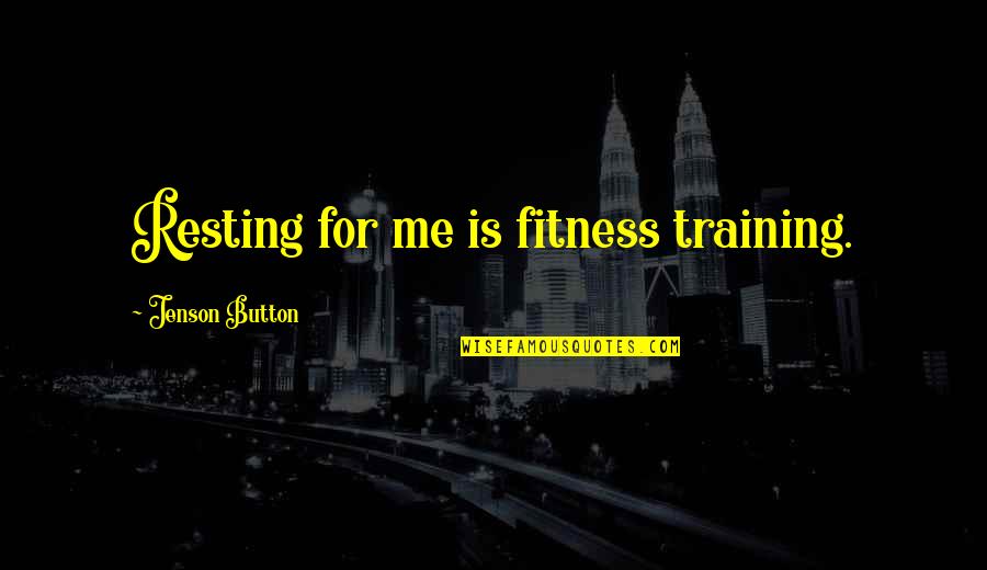 Destroy City Quotes By Jenson Button: Resting for me is fitness training.