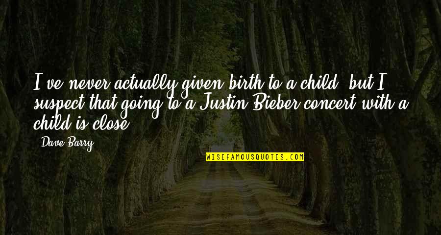 Destroy Ego Quotes By Dave Barry: I've never actually given birth to a child,