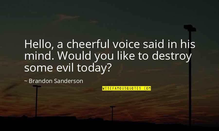 Destroy Evil Quotes By Brandon Sanderson: Hello, a cheerful voice said in his mind.