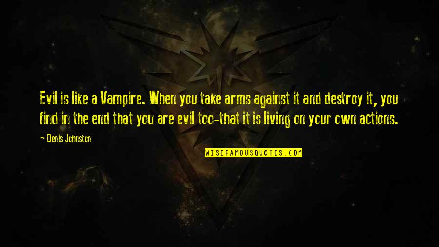 Destroy Evil Quotes By Denis Johnston: Evil is like a Vampire. When you take