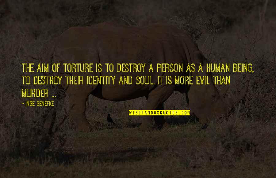 Destroy Evil Quotes By Inge Genefke: The aim of torture is to destroy a