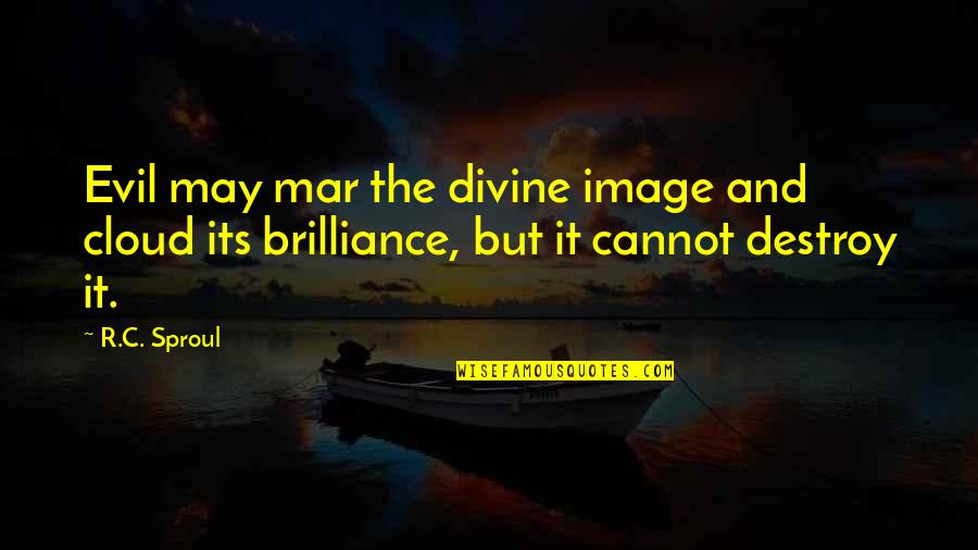 Destroy Evil Quotes By R.C. Sproul: Evil may mar the divine image and cloud