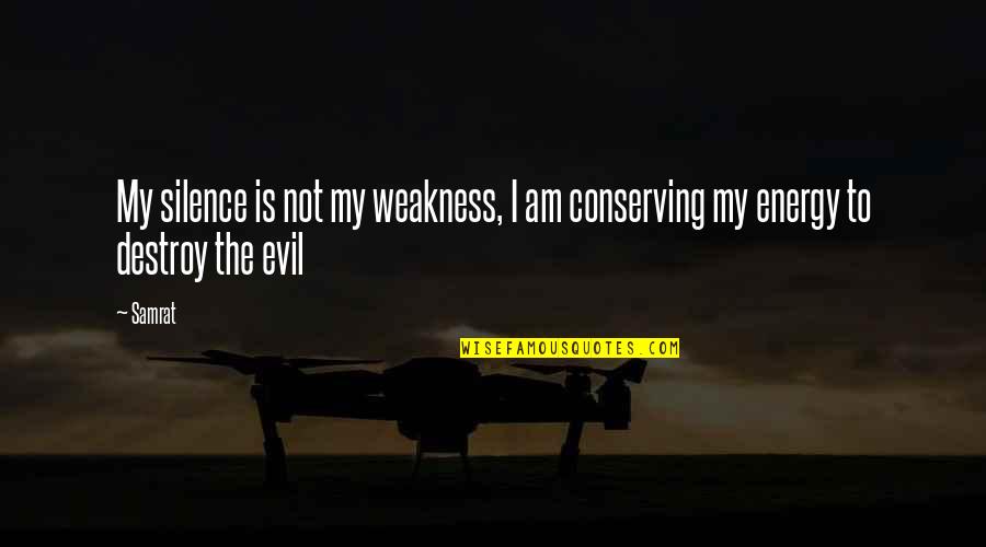 Destroy Evil Quotes By Samrat: My silence is not my weakness, I am