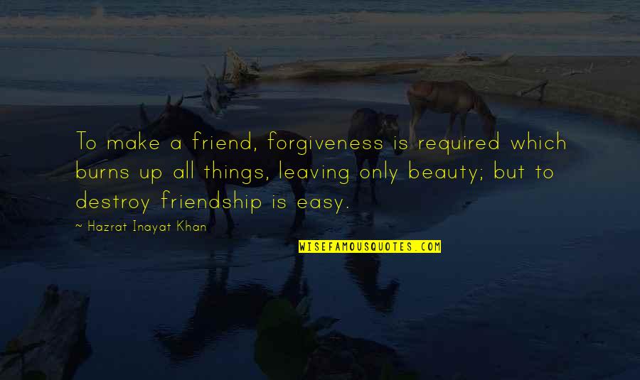 Destroy Friendship Quotes By Hazrat Inayat Khan: To make a friend, forgiveness is required which