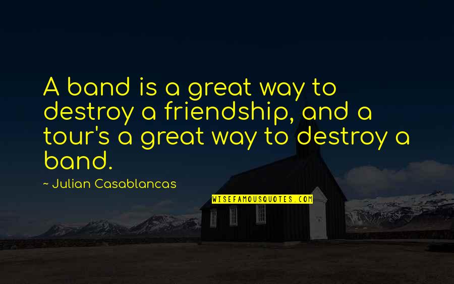 Destroy Friendship Quotes By Julian Casablancas: A band is a great way to destroy