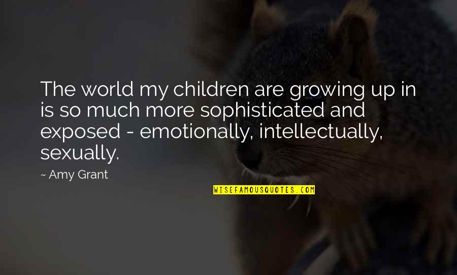 Destroy Happiness Quotes By Amy Grant: The world my children are growing up in
