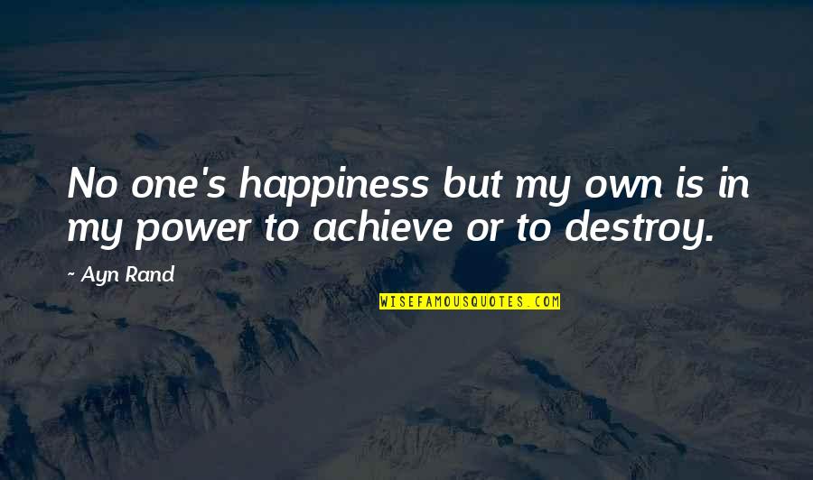 Destroy Happiness Quotes By Ayn Rand: No one's happiness but my own is in