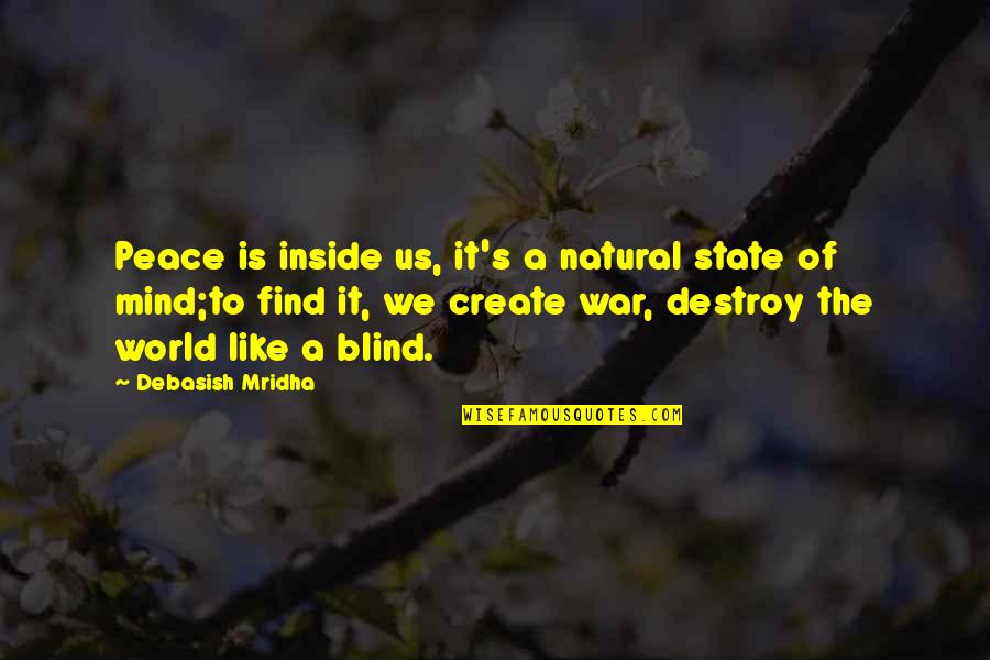Destroy Happiness Quotes By Debasish Mridha: Peace is inside us, it's a natural state