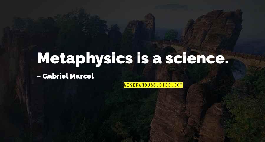 Destroy Happiness Quotes By Gabriel Marcel: Metaphysics is a science.