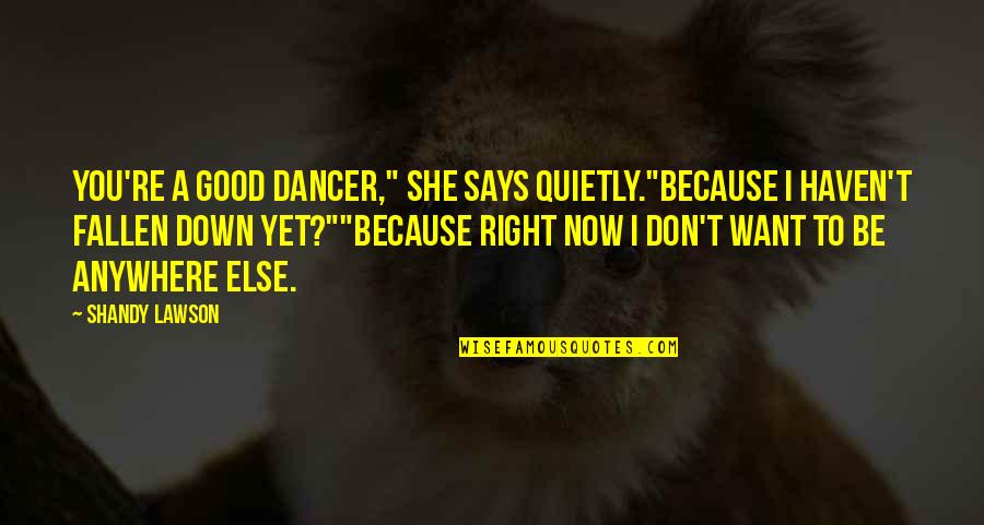 Destroy Happiness Quotes By Shandy Lawson: You're a good dancer," she says quietly."Because I