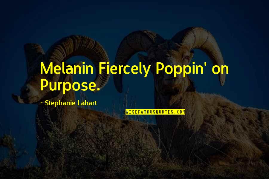 Destroy Happiness Quotes By Stephanie Lahart: Melanin Fiercely Poppin' on Purpose.