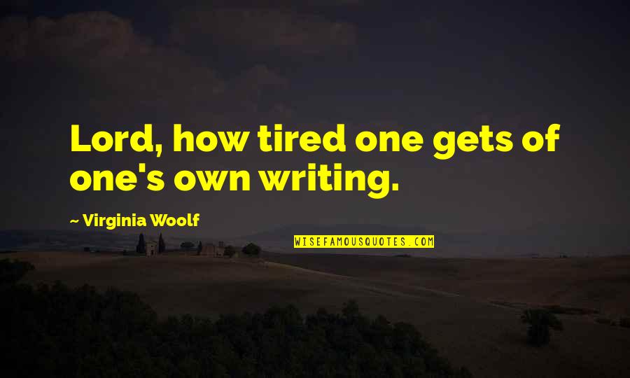 Destroy Happiness Quotes By Virginia Woolf: Lord, how tired one gets of one's own