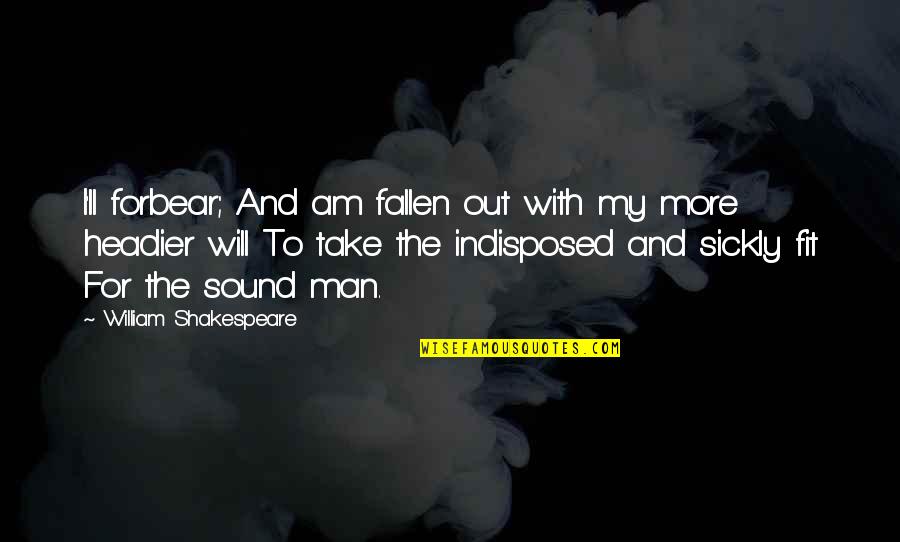 Destroy Happiness Quotes By William Shakespeare: I'll forbear; And am fallen out with my