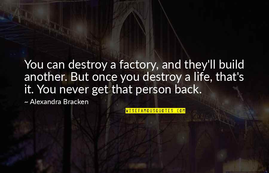 Destroy Life Quotes By Alexandra Bracken: You can destroy a factory, and they'll build