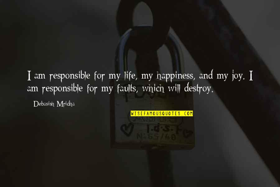 Destroy Life Quotes By Debasish Mridha: I am responsible for my life, my happiness,