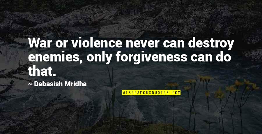 Destroy Life Quotes By Debasish Mridha: War or violence never can destroy enemies, only Destroy Life Quotes By Debasish Mridha: War or violence never can destroy enemies, only