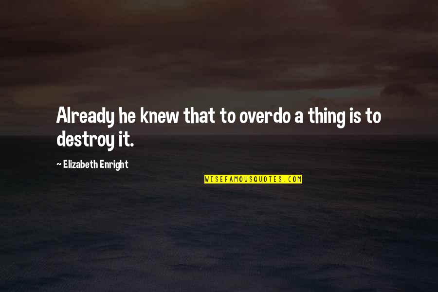 Destroy Life Quotes By Elizabeth Enright: Already he knew that to overdo a thing