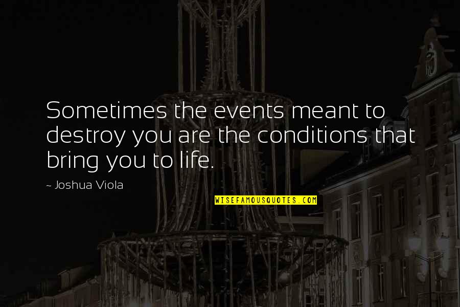 Destroy Life Quotes By Joshua Viola: Sometimes the events meant to destroy you are