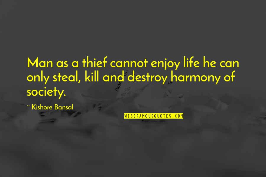 Destroy Life Quotes By Kishore Bansal: Man as a thief cannot enjoy life he